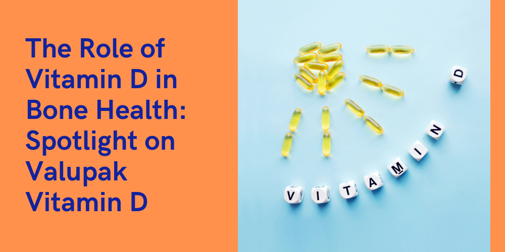 The Role of Vitamin D in Bone Health: Spotlight on Valupak Vitamin D