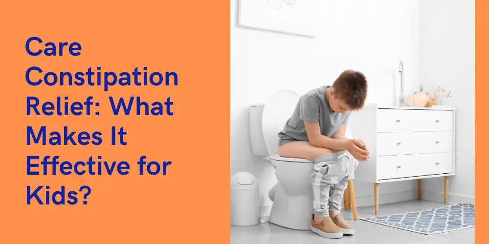 Care Constipation Relief: What Makes It Effective for Kids?