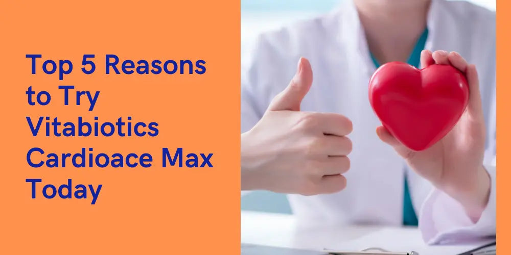 Top 5 Reasons to Try Vitabiotics Cardioace Max Today