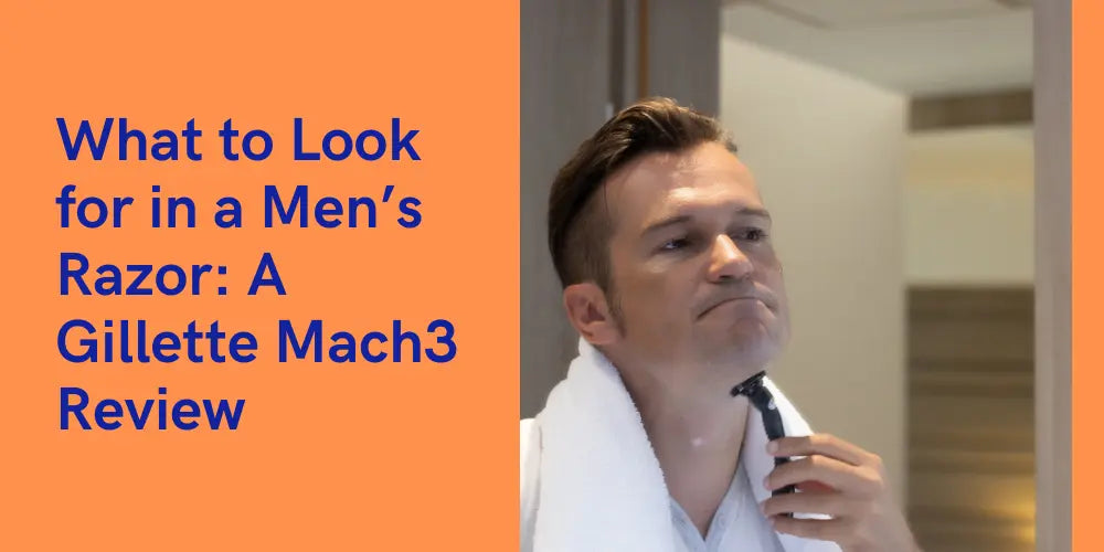 What to Look for in a Men’s Razor: A Gillette Mach3 Review
