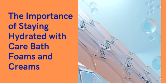 The Importance of Staying Hydrated with Care Bath Foams and Creams